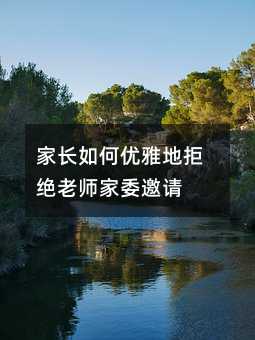 家长如何优雅地拒绝老师家委邀请