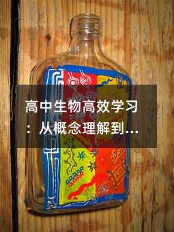 高中生物高效学习:从概念理解到实战应用的突破之道