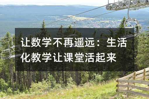 让数学不再遥远:生活化教学让课堂活起来