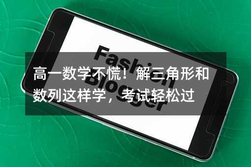 高一数学不慌!解三角形和数列这样学,考试轻松过