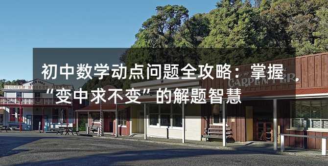 初中数学动点问题全攻略:掌握“变中求不变”的解题智慧